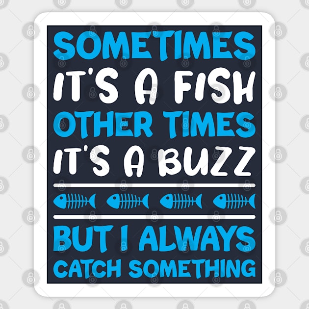 Sometimes It's A Fish Other Times It's A Buzz But I Always Catch Something Sticker by FOZClothing